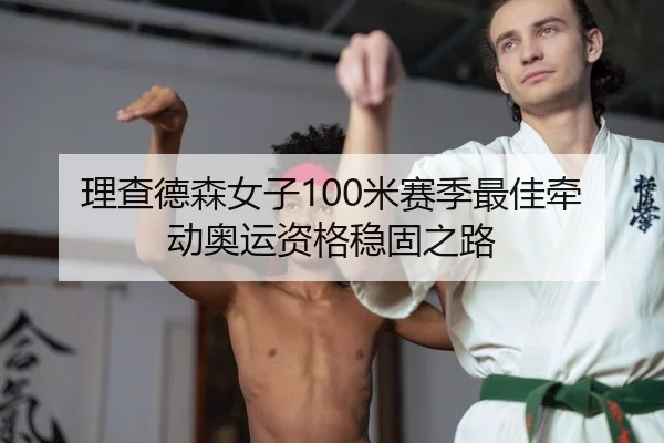理查德森女子100米赛季最佳牵动奥运资格稳固之路